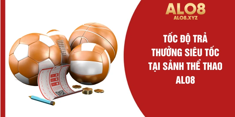 Tốc độ trả thưởng siêu tốc tại sảnh thể thao ALO8